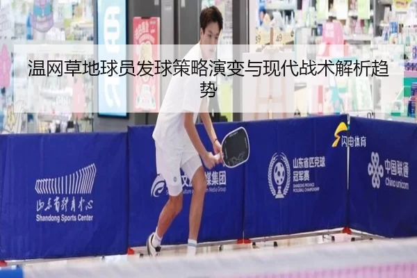 温网草地球员发球策略演变与现代战术解析趋势