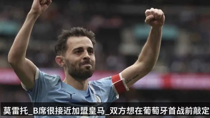 莫雷托_B席很接近加盟皇马_双方想在葡萄牙首战前敲定
